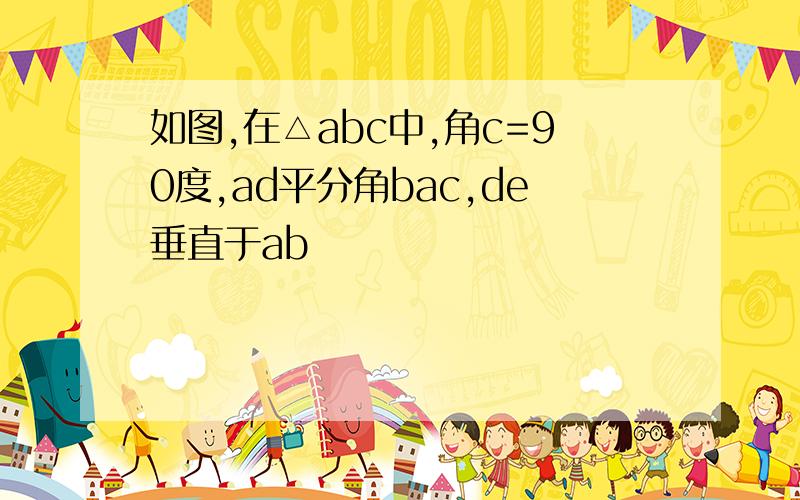 如图,在△abc中,角c=90度,ad平分角bac,de垂直于ab