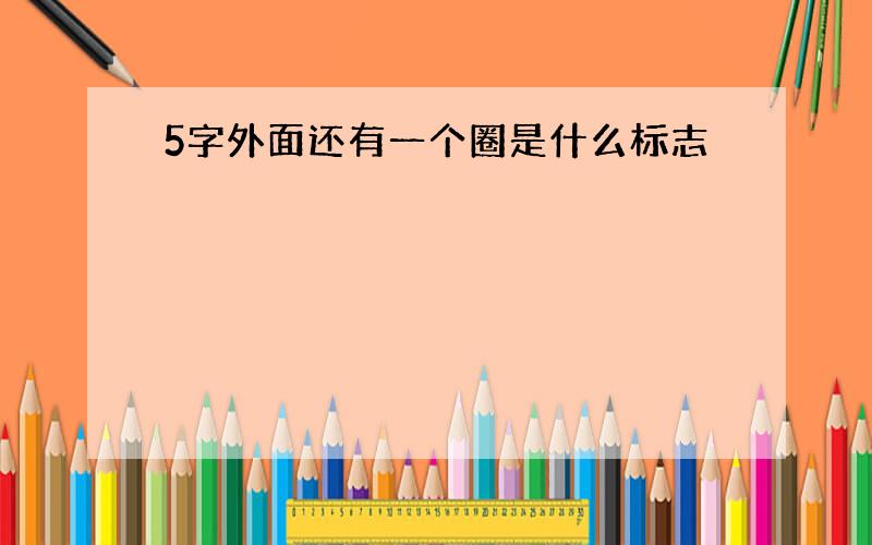 5字外面还有一个圈是什么标志