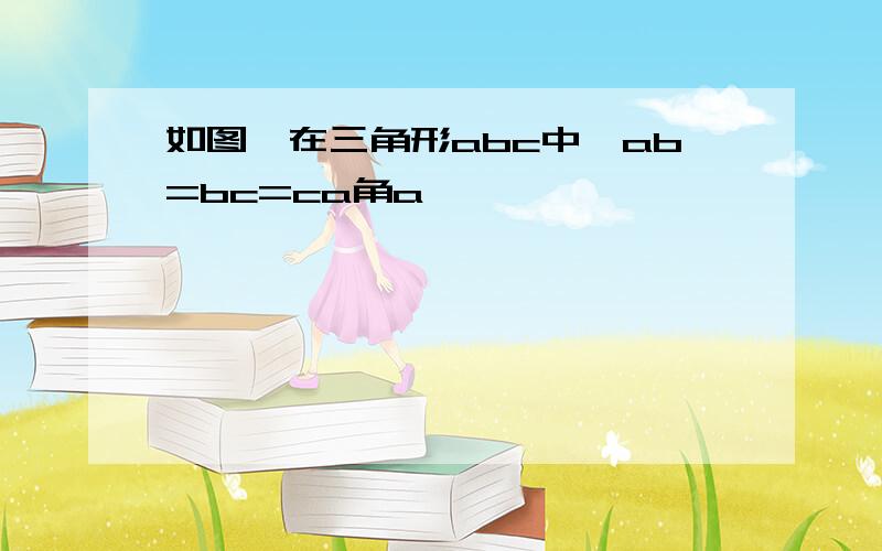 如图,在三角形abc中,ab=bc=ca角a