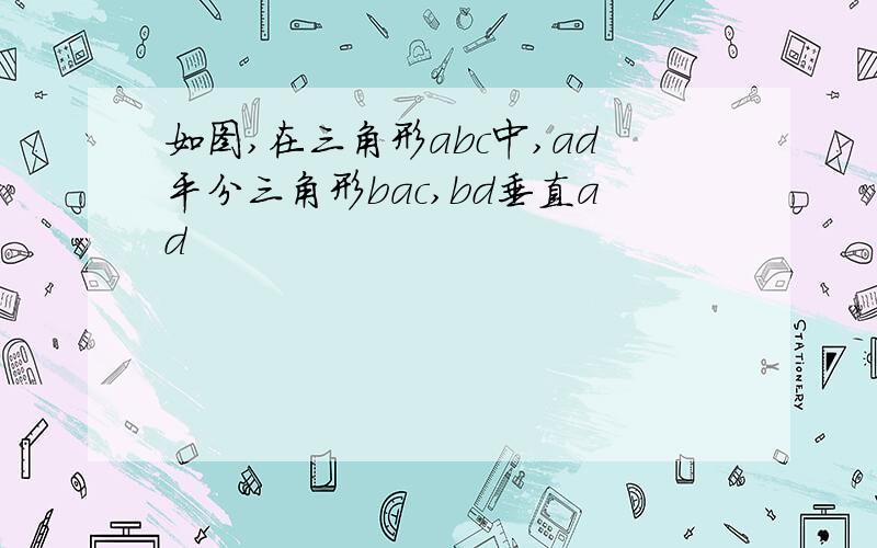 如图,在三角形abc中,ad平分三角形bac,bd垂直ad