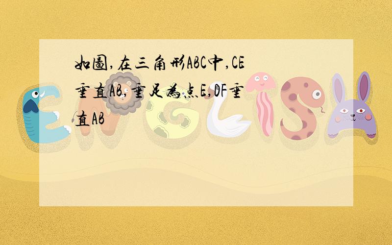 如图,在三角形ABC中,CE垂直AB,垂足为点E,DF垂直AB