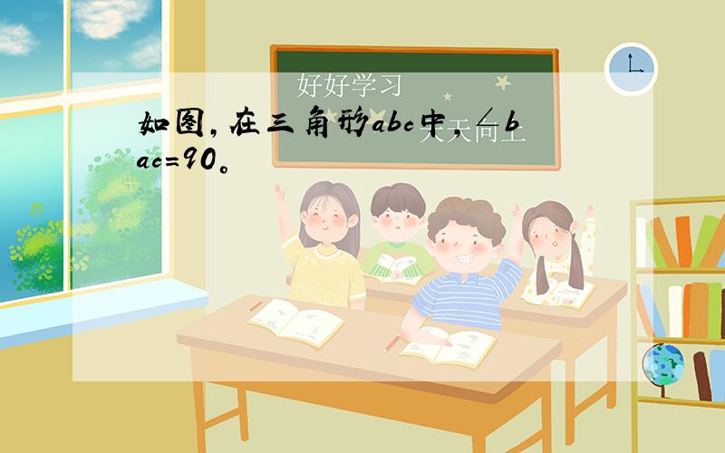 如图,在三角形abc中,∠bac=90°