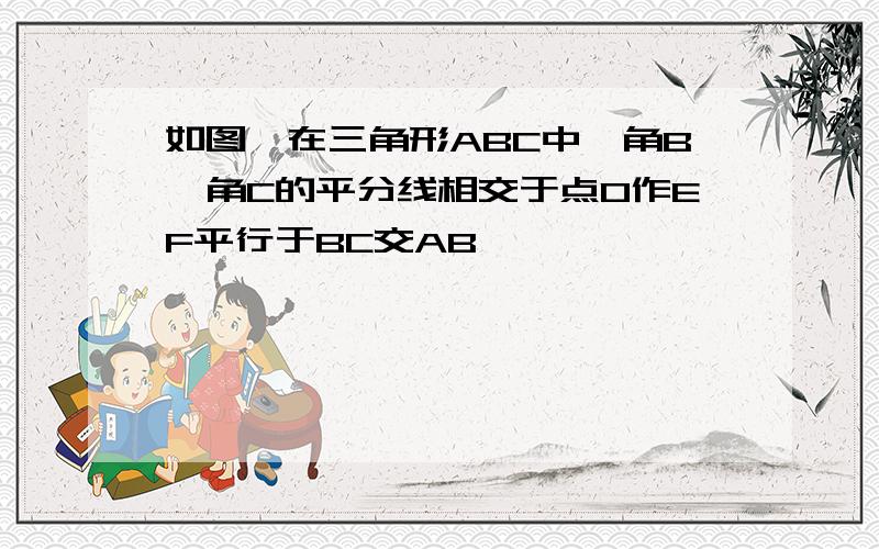 如图,在三角形ABC中,角B,角C的平分线相交于点O作EF平行于BC交AB