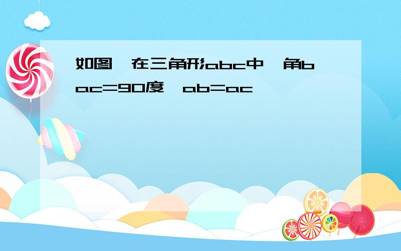 如图,在三角形abc中,角bac=90度,ab=ac