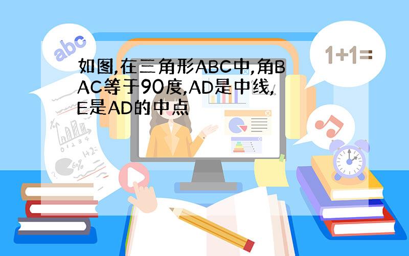 如图,在三角形ABC中,角BAC等于90度,AD是中线,E是AD的中点