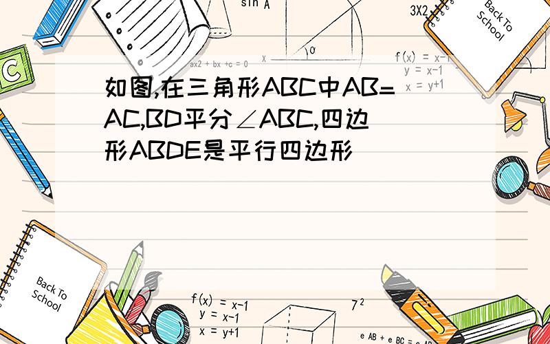 如图,在三角形ABC中AB=AC,BD平分∠ABC,四边形ABDE是平行四边形