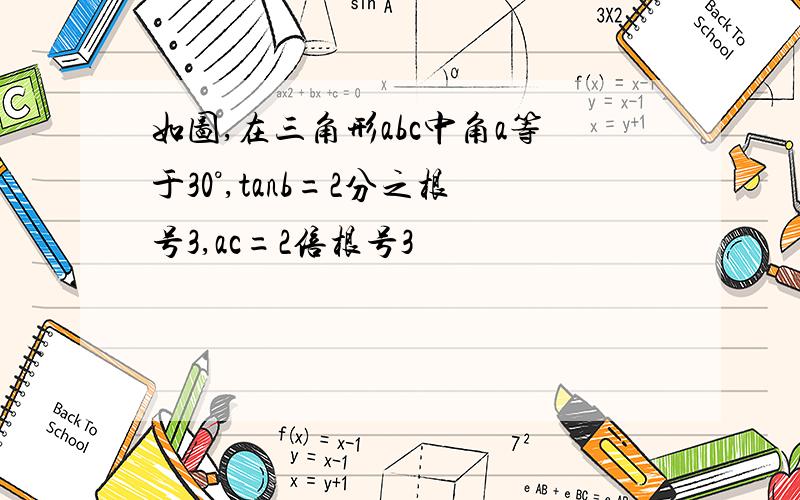 如图,在三角形abc中角a等于30°,tanb=2分之根号3,ac=2倍根号3