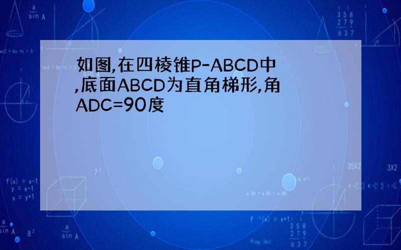 如图,在四棱锥P-ABCD中,底面ABCD为直角梯形,角ADC=90度