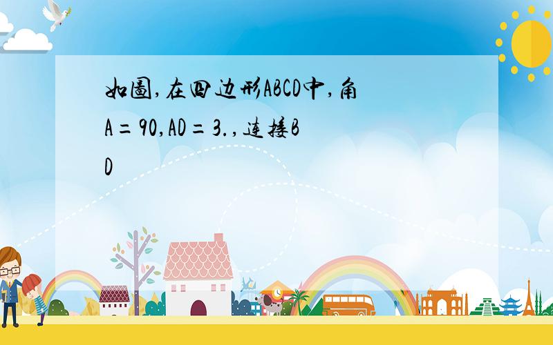 如图,在四边形ABCD中,角A=90,AD=3.,连接BD