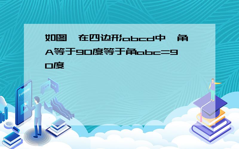 如图,在四边形abcd中,角A等于90度等于角abc=90度