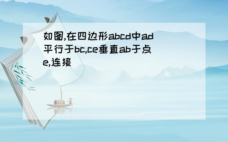 如图,在四边形abcd中ad平行于bc,ce垂直ab于点e,连接