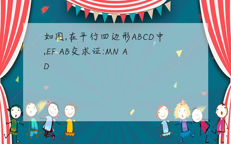 如图,在平行四边形ABCD中,EF AB交求证:MN AD