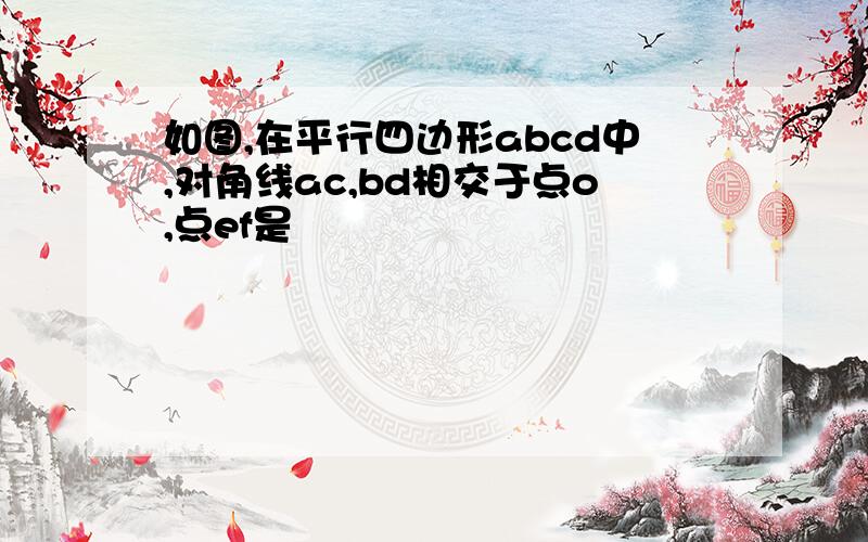 如图,在平行四边形abcd中,对角线ac,bd相交于点o,点ef是