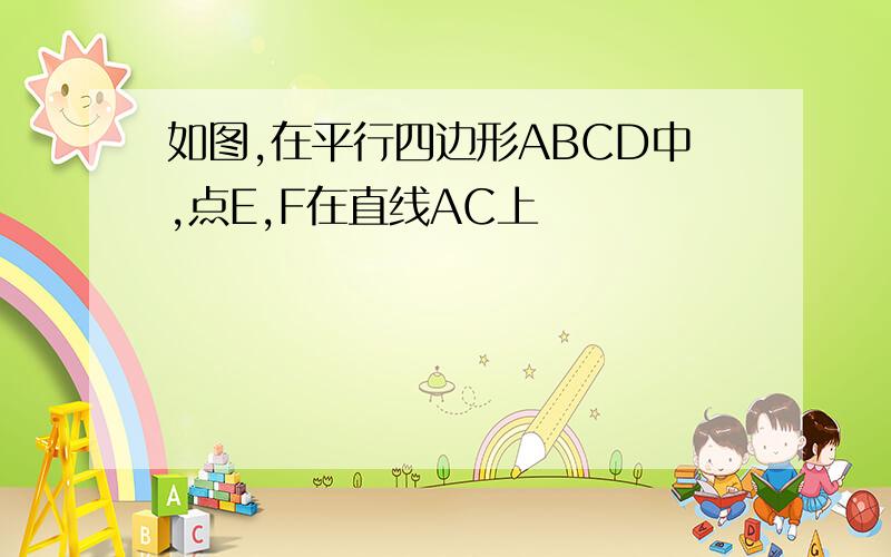 如图,在平行四边形ABCD中,点E,F在直线AC上