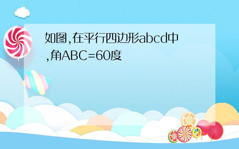 如图,在平行四边形abcd中,角ABC=60度