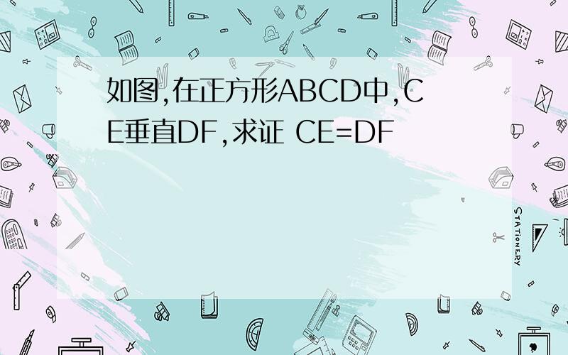 如图,在正方形ABCD中,CE垂直DF,求证 CE=DF