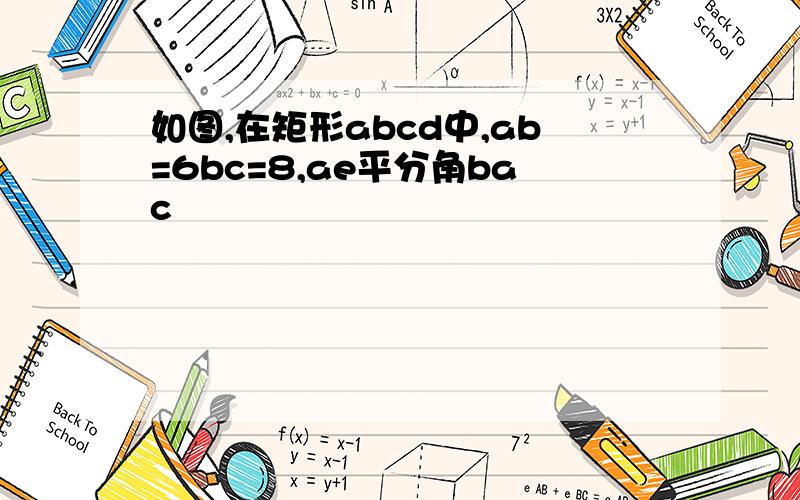 如图,在矩形abcd中,ab=6bc=8,ae平分角bac