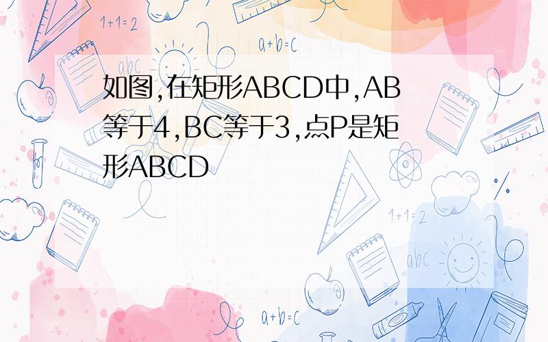 如图,在矩形ABCD中,AB等于4,BC等于3,点P是矩形ABCD