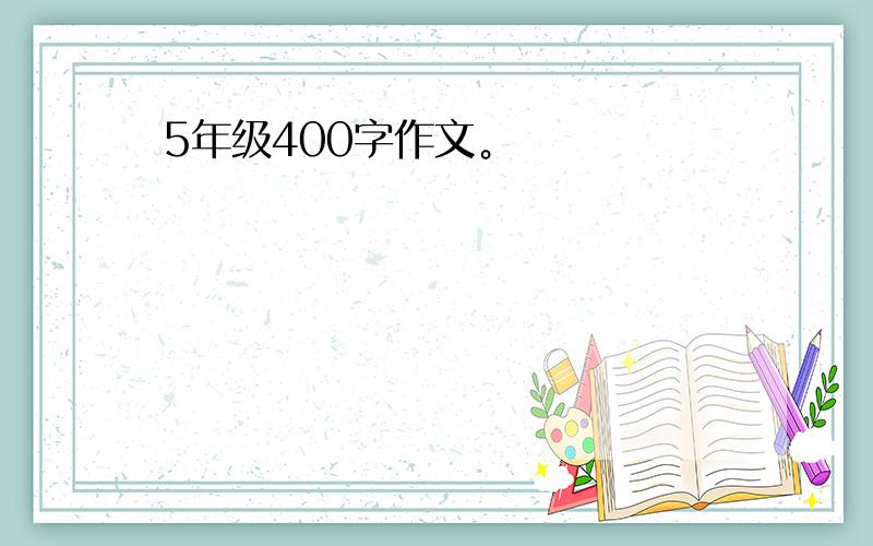 5年级400字作文。