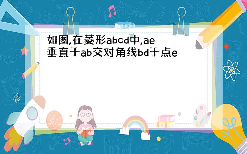 如图,在菱形abcd中,ae垂直于ab交对角线bd于点e