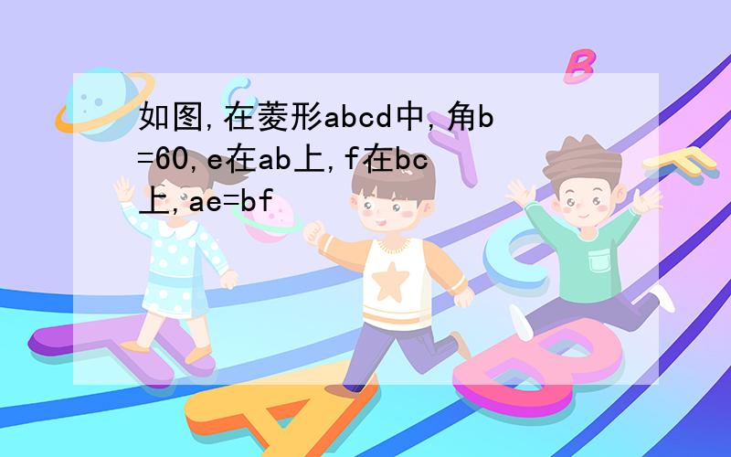 如图,在菱形abcd中,角b=60,e在ab上,f在bc上,ae=bf