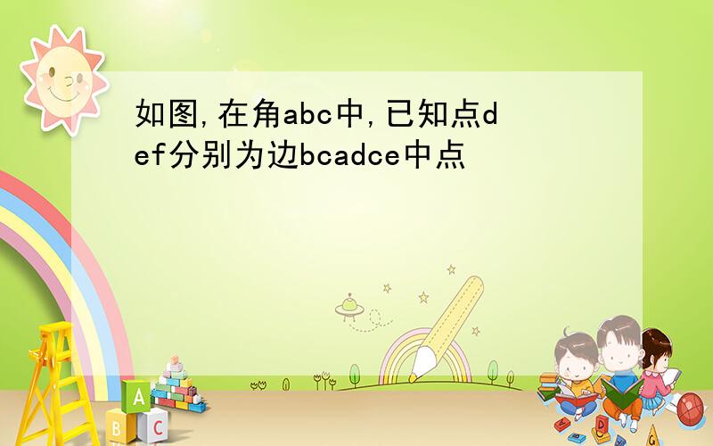 如图,在角abc中,已知点def分别为边bcadce中点