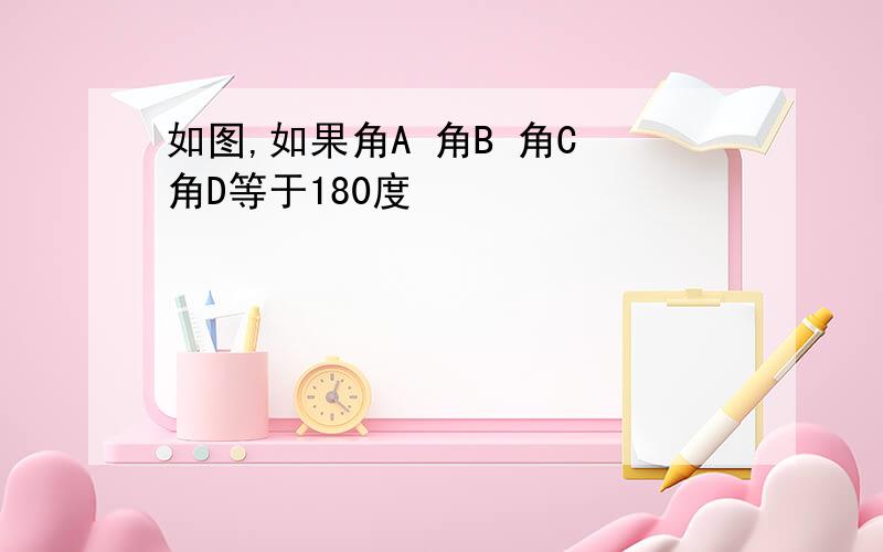 如图,如果角A 角B 角C 角D等于180度