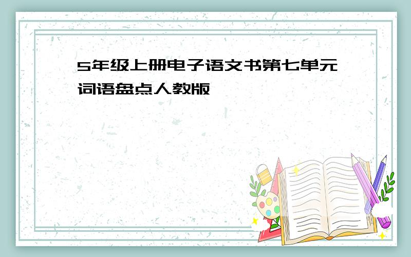 5年级上册电子语文书第七单元词语盘点人教版