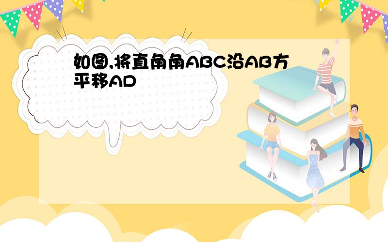 如图,将直角角ABC沿AB方平移AD