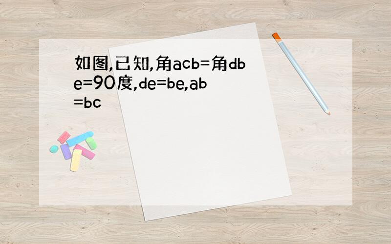 如图,已知,角acb=角dbe=90度,de=be,ab=bc