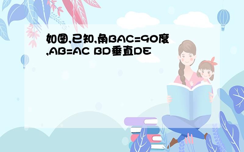 如图,已知,角BAC=90度,AB=AC BD垂直DE