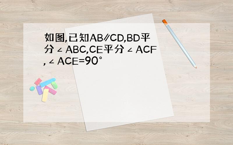 如图,已知AB∥CD,BD平分∠ABC,CE平分∠ACF,∠ACE=90°