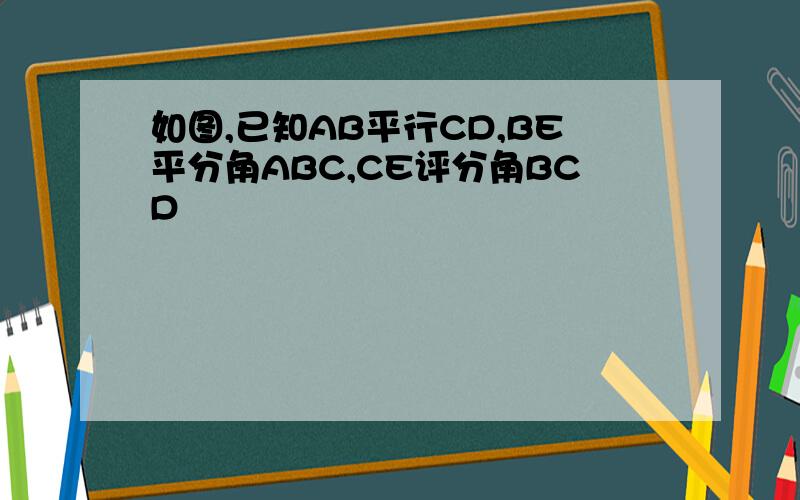 如图,已知AB平行CD,BE平分角ABC,CE评分角BCD