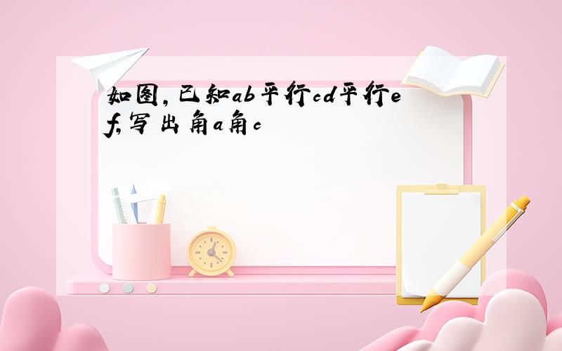 如图,已知ab平行cd平行ef,写出角a角c