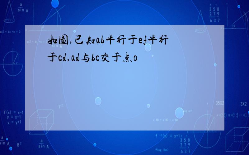 如图,已知ab平行于ef平行于cd,ad与bc交于点o