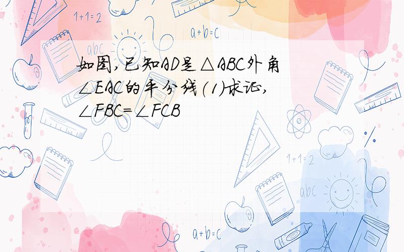 如图,已知AD是△ABC外角∠EAC的平分线(1)求证,∠FBC=∠FCB