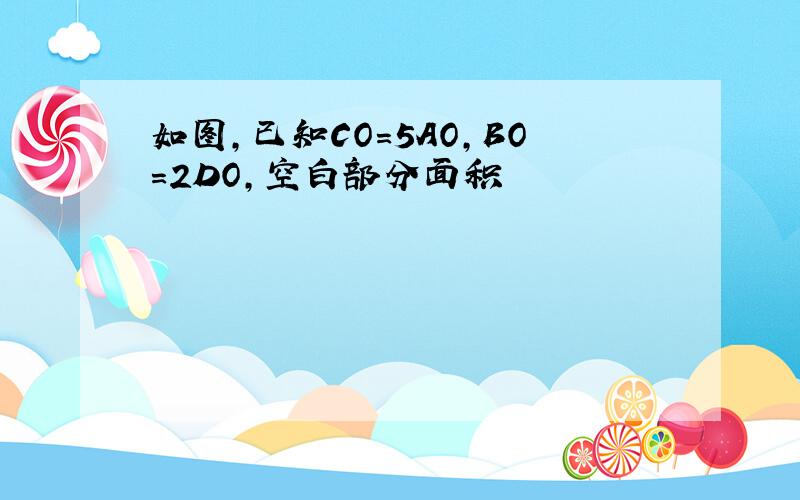 如图,已知CO=5AO,BO=2DO,空白部分面积