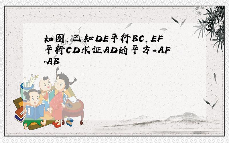 如图,已知DE平行BC,EF平行CD求证AD的平方=AF.AB