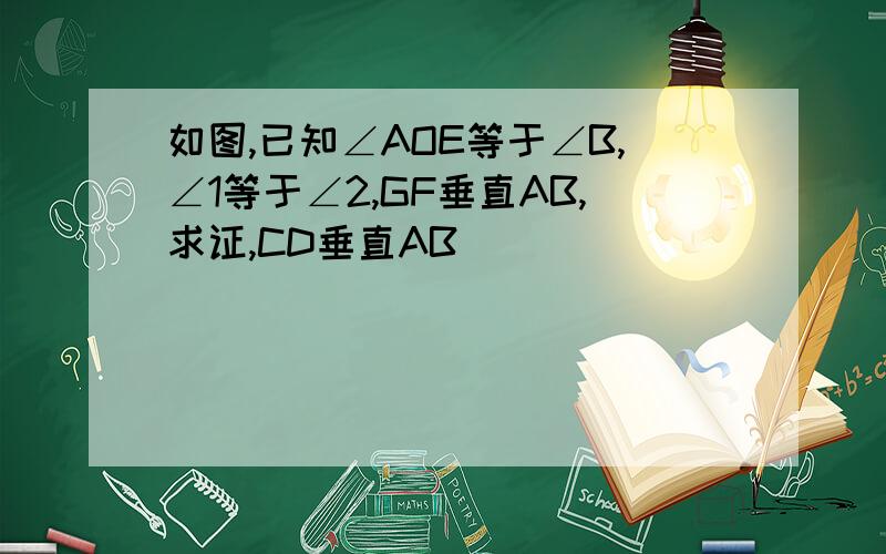 如图,已知∠AOE等于∠B,∠1等于∠2,GF垂直AB,求证,CD垂直AB