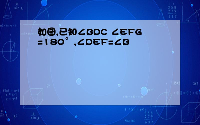 如图,已知∠BDC ∠EFG=180°,∠DEF=∠B