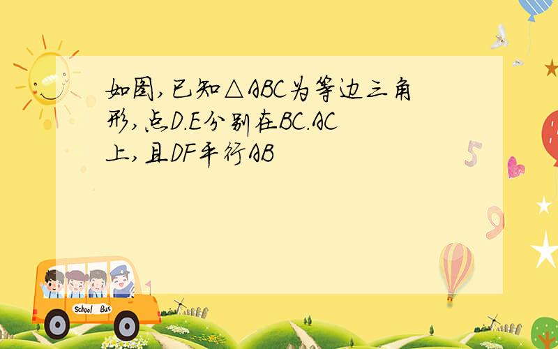 如图,已知△ABC为等边三角形,点D.E分别在BC.AC上,且DF平行AB