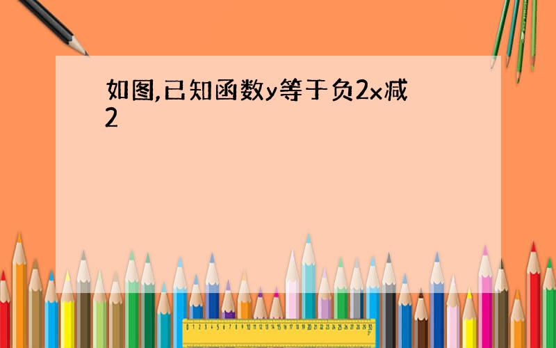 如图,已知函数y等于负2x减2