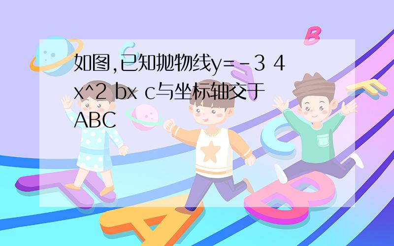 如图,已知抛物线y=-3 4x^2 bx c与坐标轴交于ABC