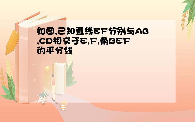 如图,已知直线EF分别与AB,CD相交于E,F,角BEF的平分线