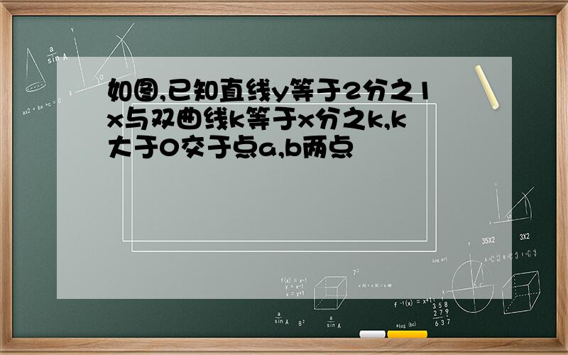 如图,已知直线y等于2分之1x与双曲线k等于x分之k,k大于0交于点a,b两点