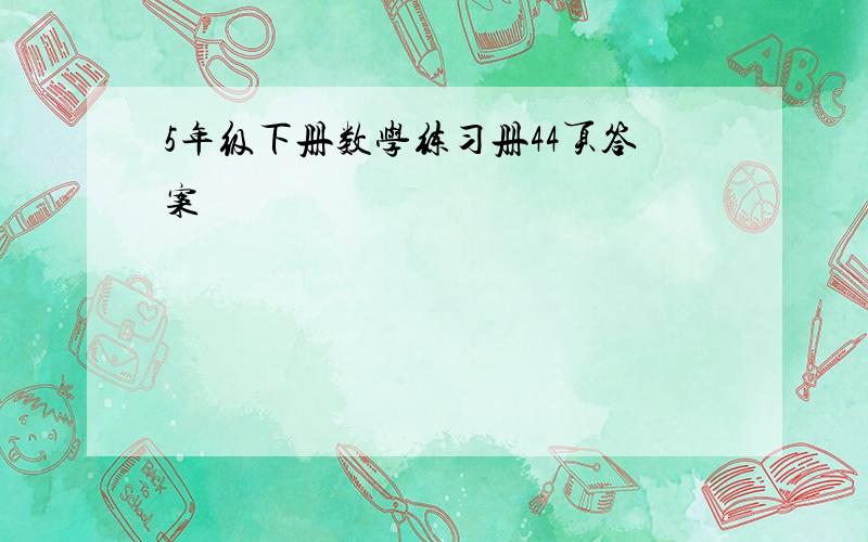 5年级下册数学练习册44页答案