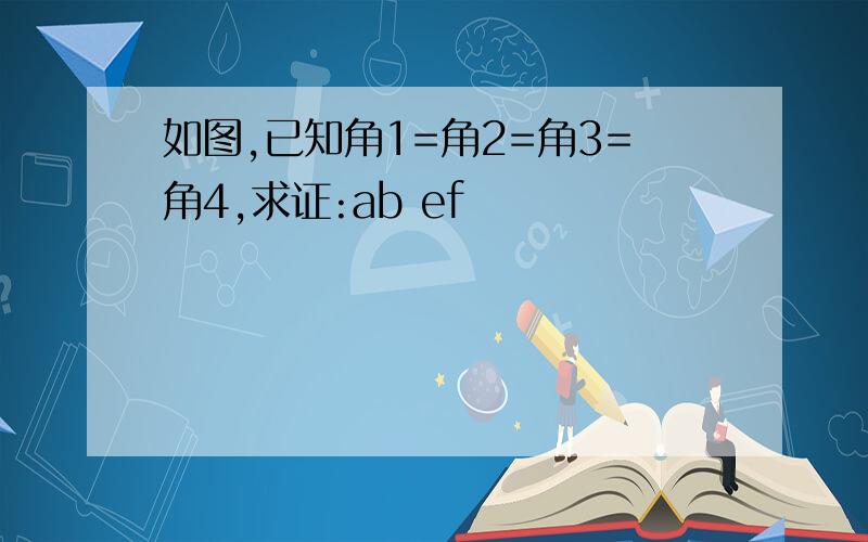 如图,已知角1=角2=角3=角4,求证:ab ef