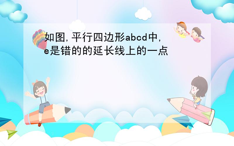 如图,平行四边形abcd中,e是错的的延长线上的一点