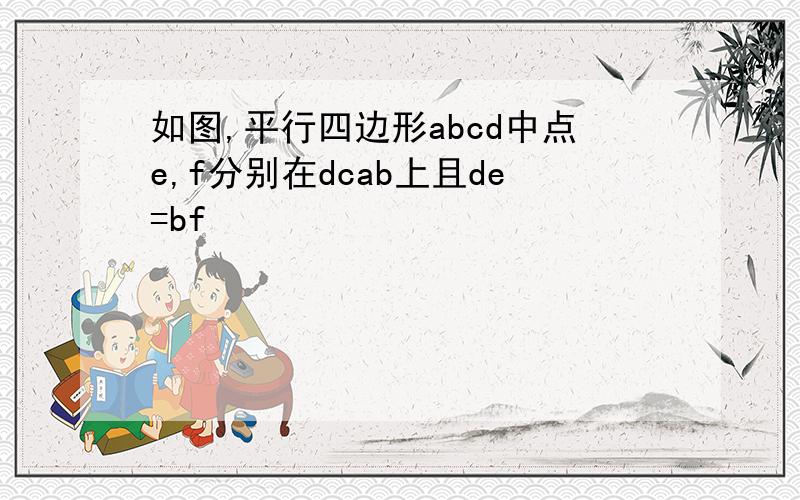 如图,平行四边形abcd中点e,f分别在dcab上且de=bf