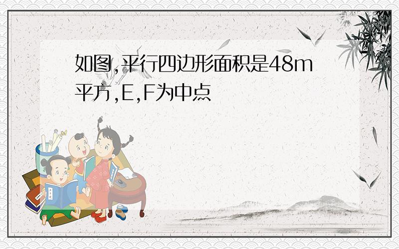 如图,平行四边形面积是48m平方,E,F为中点